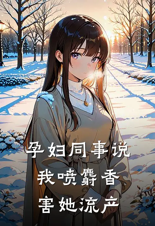 孕妇同事说我喷麝香害她流产