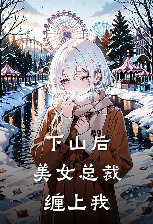 下山后，美女总裁缠上我苏牧夏国伟最新好看小说_已完结小说下山后，美女总裁缠上我苏牧夏国伟