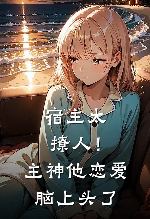 宿主太撩人！主神他恋爱脑上头了