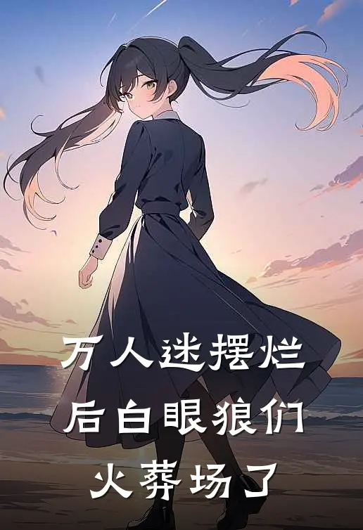 万人迷摆烂后白眼狼们火葬场了
