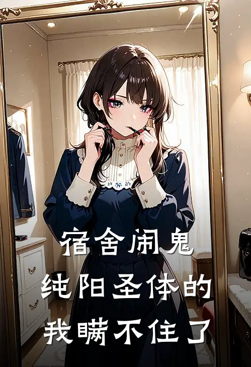 宿舍闹鬼，纯阳圣体的我瞒不住了