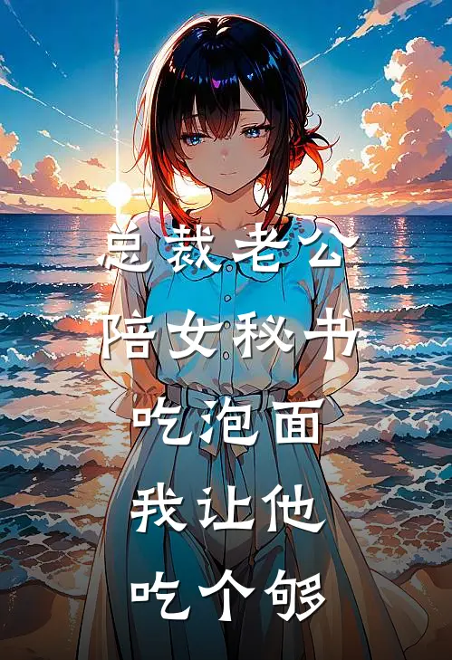 总裁老公陪女秘书吃泡面，我让他吃个够