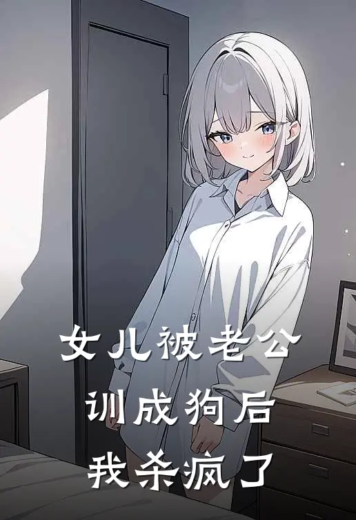 女儿被老公训成狗后，我杀疯了