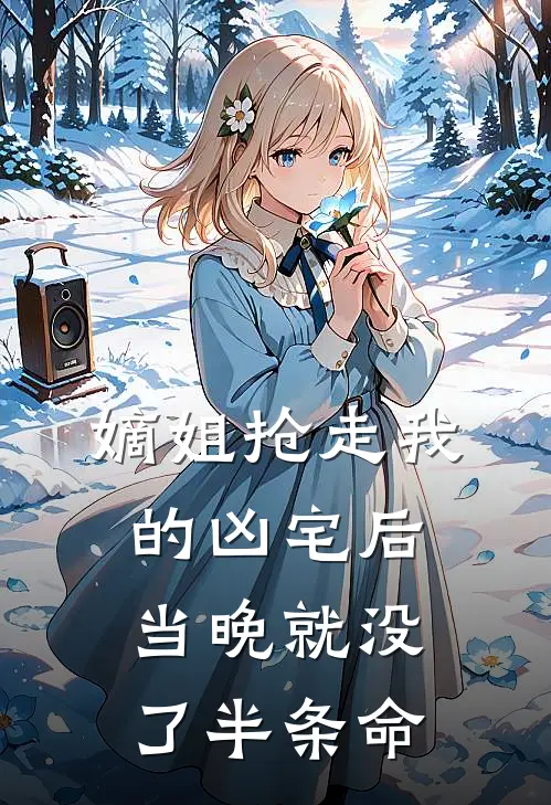 嫡姐抢走我的凶宅后，当晚就没了半条命