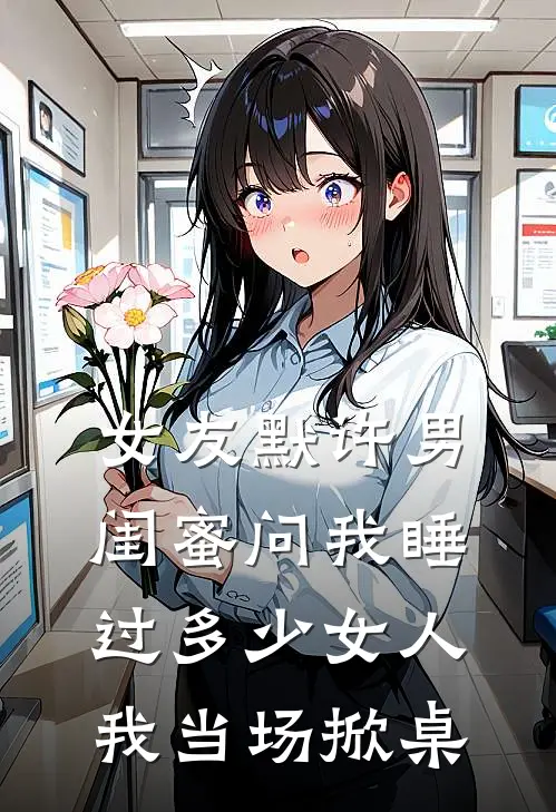 女友默许男闺蜜问我睡过多少女人，我当场掀桌